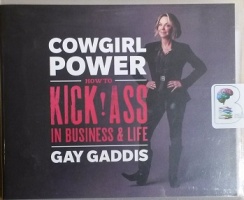 Cowgirl Power - How to Kick Ass in Business and Life written by Gay Gaddis performed by Gay Gaddis on CD (Unabridged)